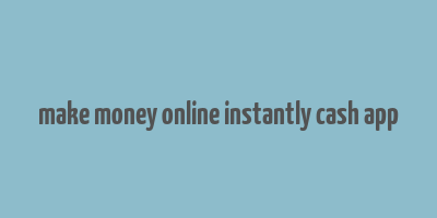 make money online instantly cash app