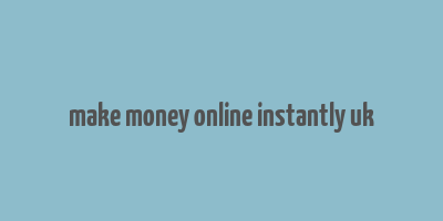 make money online instantly uk