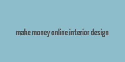 make money online interior design