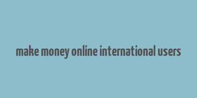 make money online international users