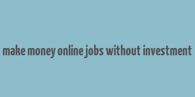 make money online jobs without investment