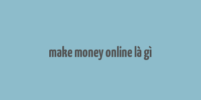 make money online là gì