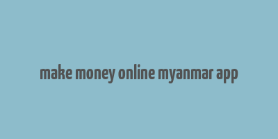 make money online myanmar app