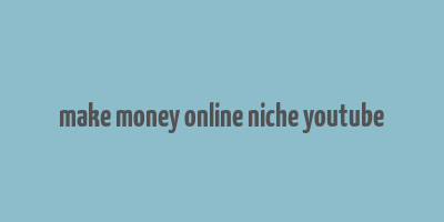 make money online niche youtube