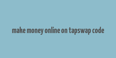 make money online on tapswap code