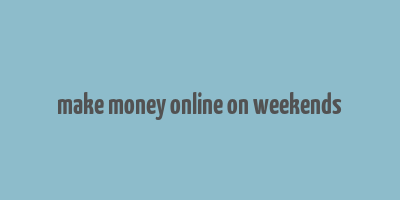 make money online on weekends