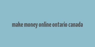 make money online ontario canada