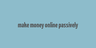 make money online passively