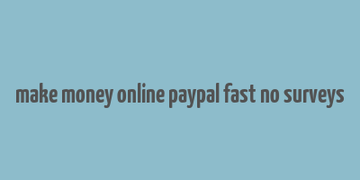 make money online paypal fast no surveys