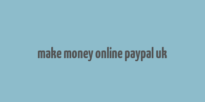 make money online paypal uk