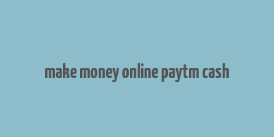 make money online paytm cash