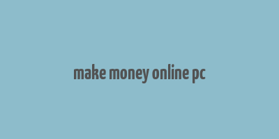 make money online pc