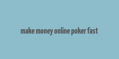 make money online poker fast