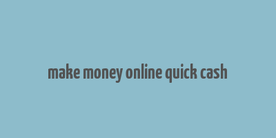 make money online quick cash