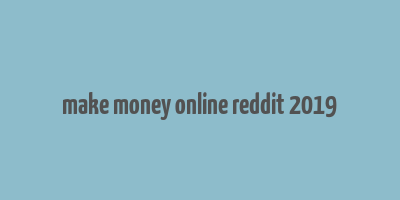 make money online reddit 2019