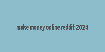 make money online reddit 2024