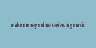 make money online reviewing music