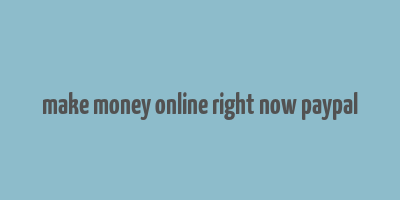 make money online right now paypal