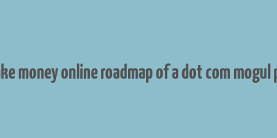 make money online roadmap of a dot com mogul pdf