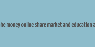 make money online share market and education app