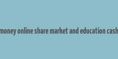 make money online share market and education cash stark