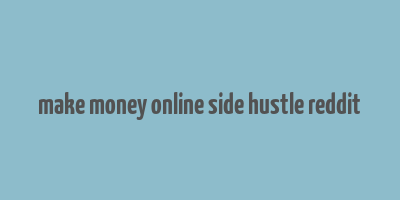 make money online side hustle reddit