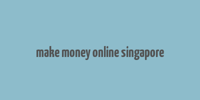 make money online singapore