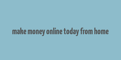 make money online today from home