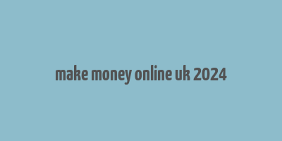 make money online uk 2024