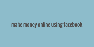 make money online using facebook