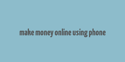 make money online using phone