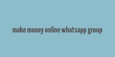 make money online whatsapp group