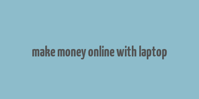 make money online with laptop