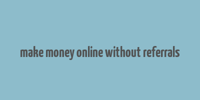 make money online without referrals