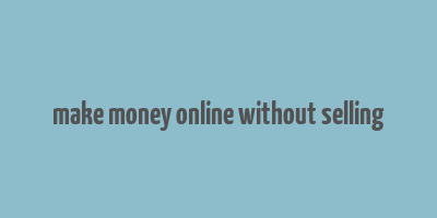 make money online without selling