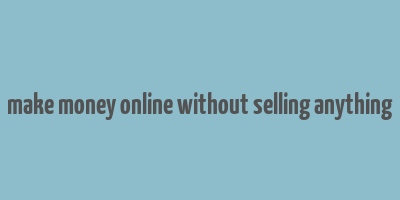 make money online without selling anything