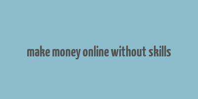 make money online without skills