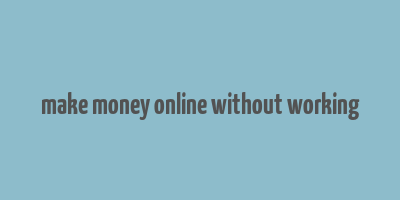 make money online without working