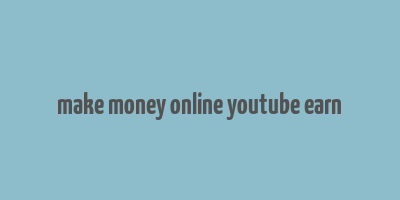 make money online youtube earn