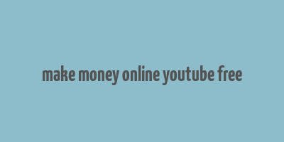 make money online youtube free