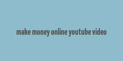 make money online youtube video