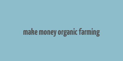 make money organic farming