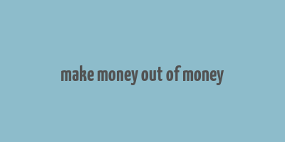 make money out of money