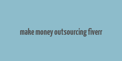 make money outsourcing fiverr