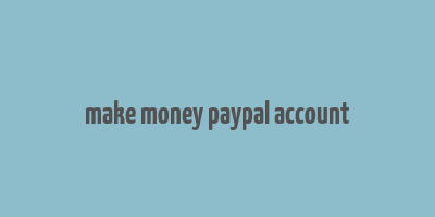 make money paypal account