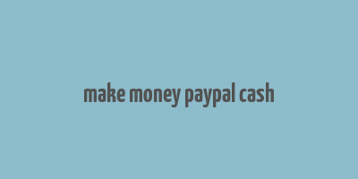 make money paypal cash