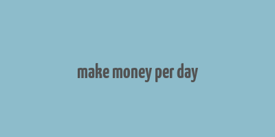 make money per day