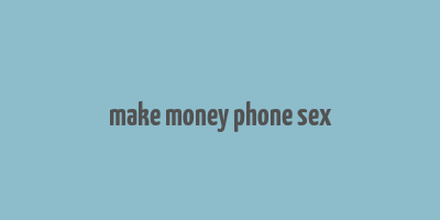 make money phone sex