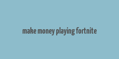 make money playing fortnite