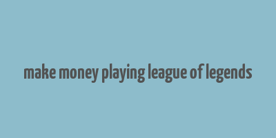 make money playing league of legends